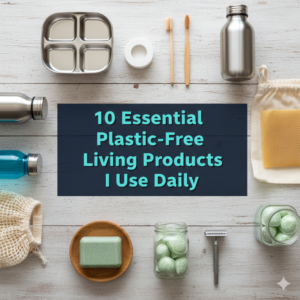10 Essential Plastic-Free Living Products I Use Daily