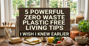 5 Powerful Zero Waste Plastic Free Living Tips I Wish I Knew Earlier